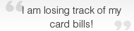 I am losing track of my card bills!
