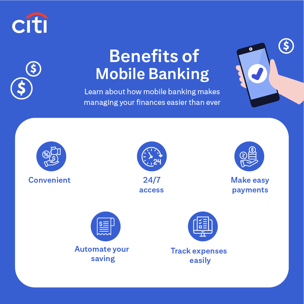 Citi. Benefits of Mobile Banking. Learn about how mobile banking makes managing your finances easier than ever. Convenient. 24/7 access. Make easy payments. Automate your saving. Track expenses easily.