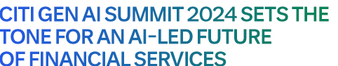 CitiÂ® Gen AI Summit 2024 sets the tone for an AI-led future of financial services